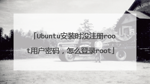 Ubuntu安装时没注册root用户密码,怎么登录root