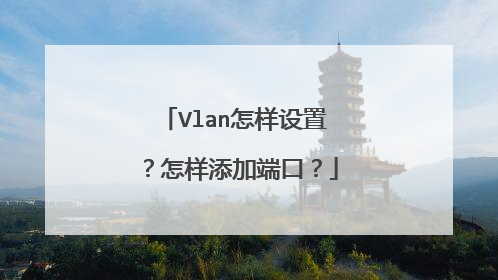 Vlan怎样设置？怎样添加端口？