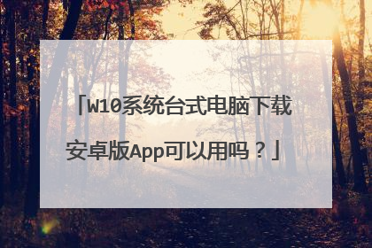 W10系统台式电脑下载安卓版App可以用吗？