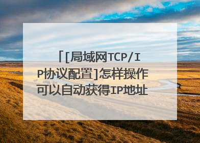 [局域网TCP/IP协议配置]怎样操作可以自动获得IP地址/DNS地址？