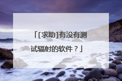 [求助]有没有测试辐射的软件？