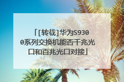 [转载]华为S9300系列交换机能否千兆光口和百兆光口对接