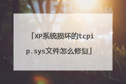 XP系统损坏的tcpip.sys文件怎么修复