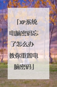 XP系统电脑密码忘了怎么办 教你重置电脑密码
