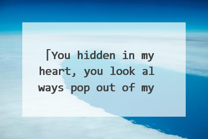 You hidden in my heart, you look always pop out of my memories.求翻译啊