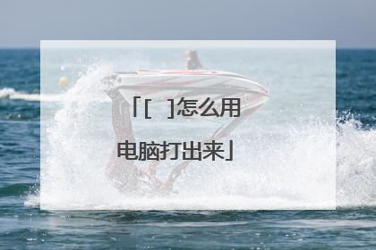 [ ]怎么用电脑打出来