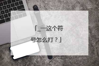 _一这个符号怎么打?