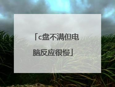 c盘不满但电脑反应很慢