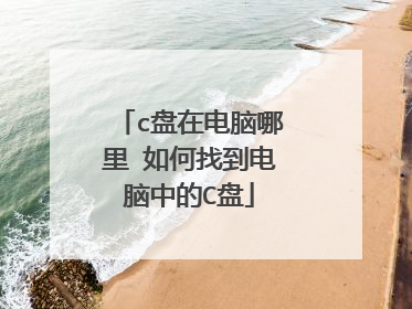 c盘在电脑哪里 如何找到电脑中的C盘