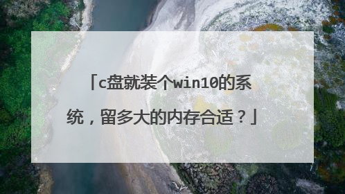 c盘就装个win10的系统,留多大的内存合适?