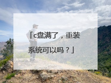 c盘满了，重装系统可以吗？