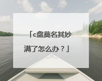 c盘莫名其妙满了怎么办?