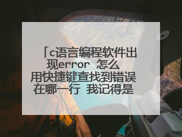 c语言编程软件出现error 怎么用快捷键查找到错误在哪一行 我记得是F几来着