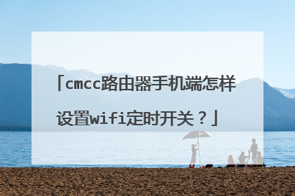 cmcc路由器手机端怎样设置wifi定时开关?
