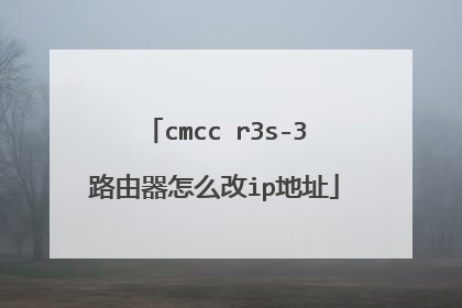 cmcc r3s-3路由器怎么改ip地址