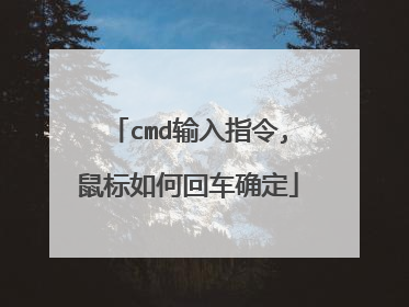 cmd输入指令,鼠标如何回车确定