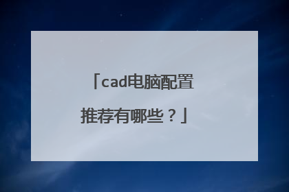 cad电脑配置推荐有哪些?