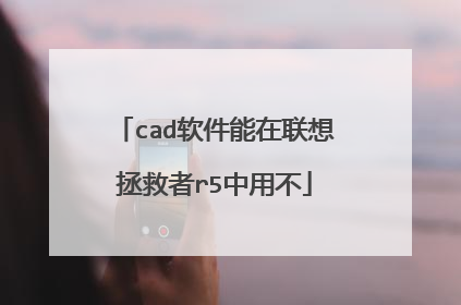 cad软件能在联想拯救者r5中用不