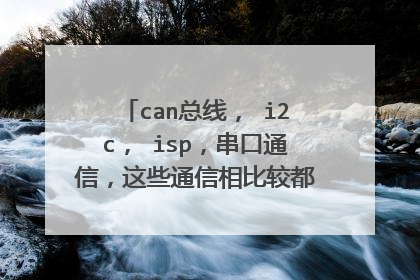 can总线, i2c, isp,串口通信,这些通信相比较都有什么优缺点?