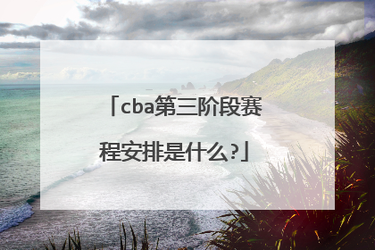 cba第三阶段赛程安排是什么?