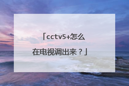 cctv5+怎么在电视调出来？