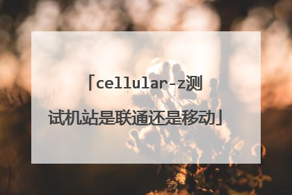 cellular-z测试机站是联通还是移动