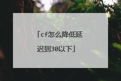 cf怎么降低延迟到30以下