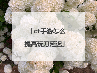 cf手游怎么提高玩刀延迟