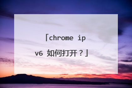 chrome ipv6 如何打开？