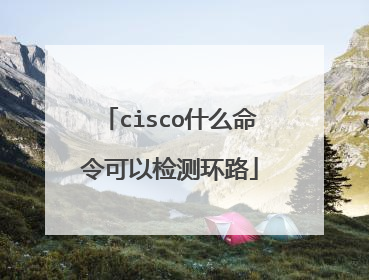 cisco什么命令可以检测环路