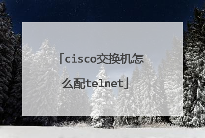 cisco交换机怎么配telnet
