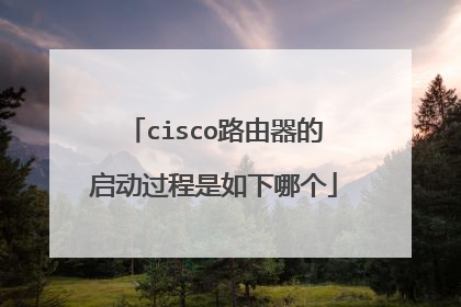 cisco路由器的启动过程是如下哪个