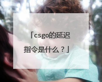 csgo的延迟指令是什么？