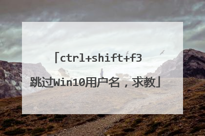 ctrl+shift+f3 跳过Win10用户名,求教