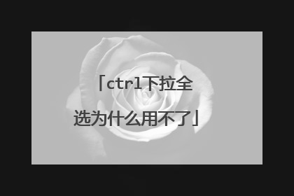 ctrl下拉全选为什么用不了