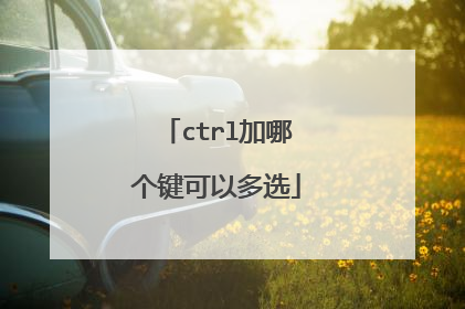 ctrl加哪个键可以多选