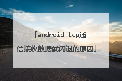 android tcp通信接收数据就闪退的原因