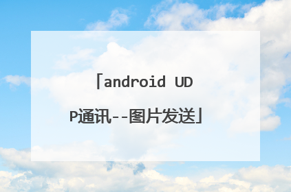 android UDP通讯--图片发送
