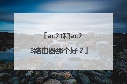 ac21和ac23路由器那个好?