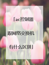 ac控制器跟网络交换机有什么区别