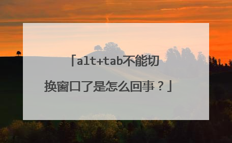 alt+tab不能切换窗口了是怎么回事?