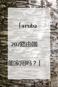 aruba207路由器能家用吗?