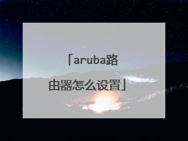 aruba路由器怎么设置