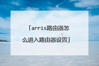 arris路由器怎么进入路由器设置
