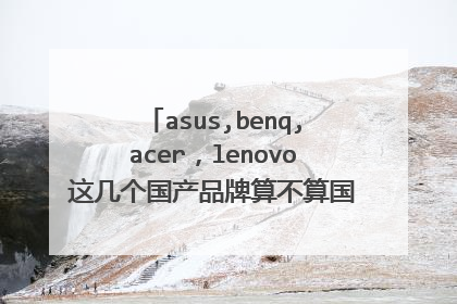 asus,benq,acer，lenovo这几个国产品牌算不算国际一线笔记本品牌？