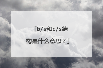b/s和c/s结构是什么意思？