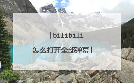 bilibili怎么打开全部弹幕