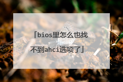 bios里怎么也找不到ahci选项了