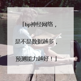 bp神经网络,是不是数据越多,预测能力越好!