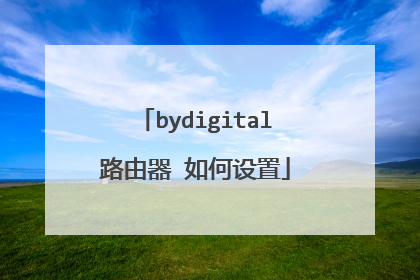 bydigital路由器 如何设置